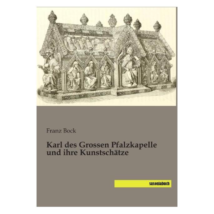 Saxoniabuch.De Karl des Grossen Pfalzkapelle und ihre Kunstschätze (Deutsch, Softcover, Franz Bock) (55584931)