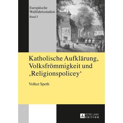 Katholische Aufklärung, Volksfrömmigkeit und 'Religionspolicey'; Taschenbuch von Volker Speth, Peter Lang GmbH, Internationaler Verlag der