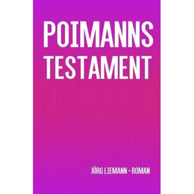 Poimanns Testament, Taschenbuch von Jörg Liemann, Epubli, 978-3-7418-3009-9