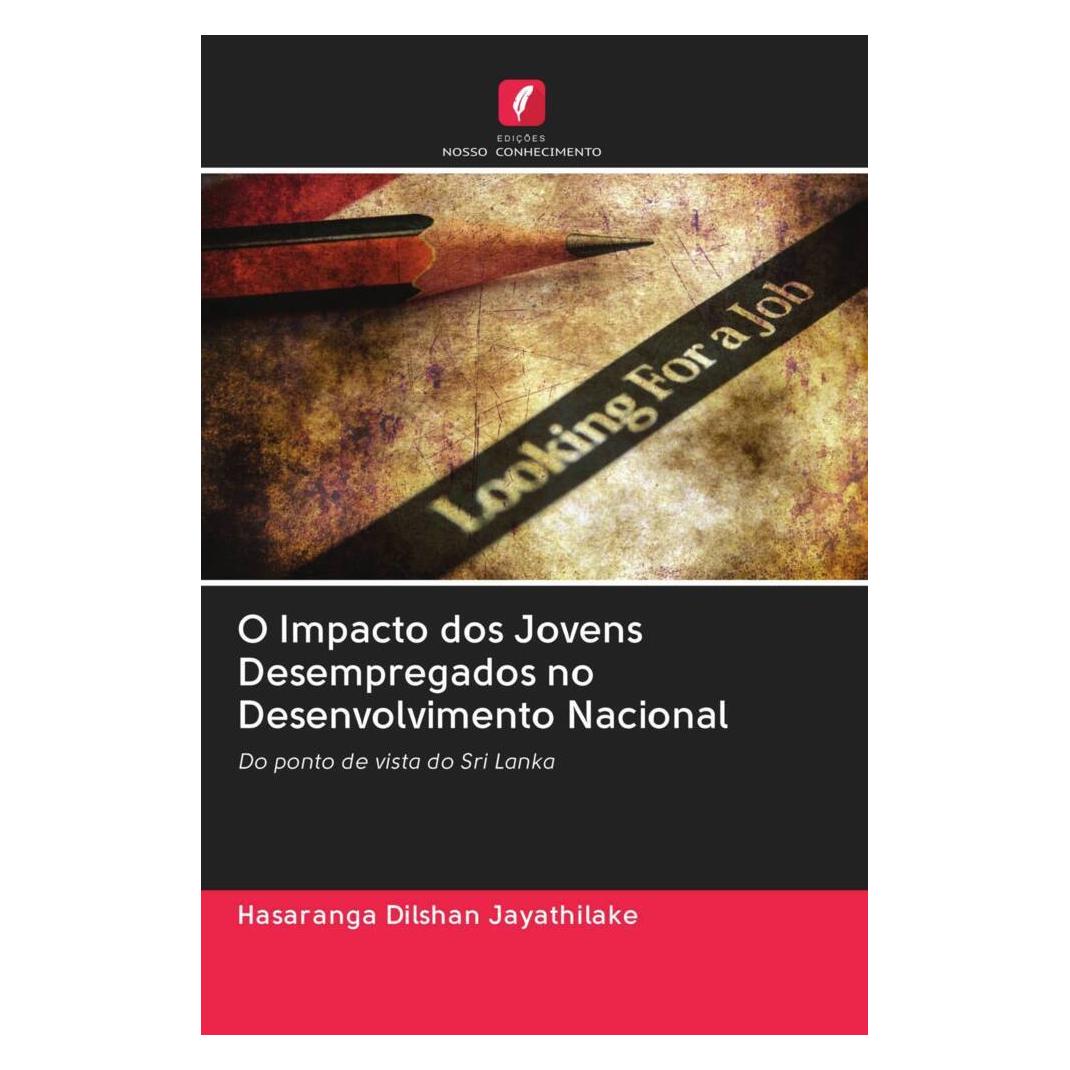 Edicoes Nosso Conhecimento O Impacto dos Jovens Desempregados no Desenvolvimento Nacional (Softcover, Hasaranga Dilshan Jayathilake) (56165467)