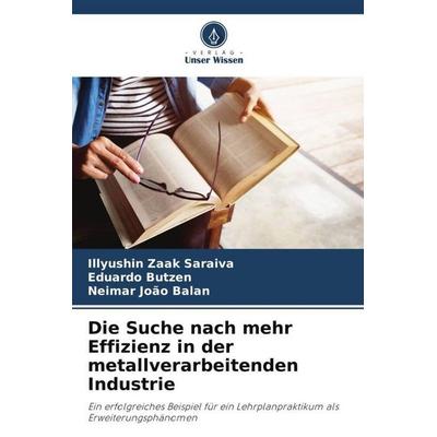 Die Suche nach mehr Effizienz in der metallverarbeitenden Industrie, Taschenbuch von Illyushin Zaak Saraiva,Eduardo Butzen,Neimar João Balan, Verlag