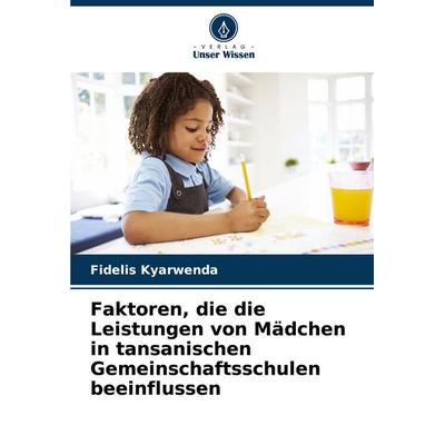 Faktoren, die die Leistungen von Mädchen in tansanischen Gemeinschaftsschulen beeinflussen, Taschenbuch von Fidelis Kyarwenda, Verlag Unser Wissen,