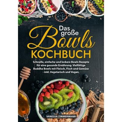 Das große Bowls Kochbuch, Taschenbuch von Vanessa Zimmermann, Tredition, 978-3-384-02831-0