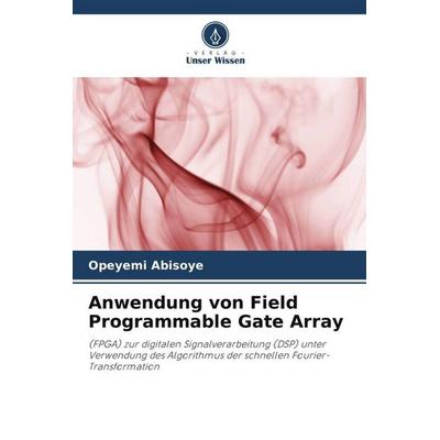 Anwendung von Field Programmable Gate Array, Taschenbuch von Opeyemi Abisoye,Justice Emuoyibofarhe,Blessing Abisoye, Verlag Unser Wissen,