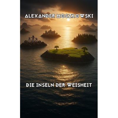 Die Inseln der Weisheit, Taschenbuch von Alexander Moszkowski, Epubli, 978-3-565-06195-2