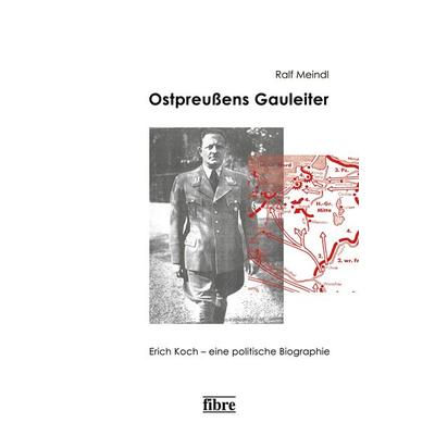 Ostpreußens Gauleiter, Taschenbuch von Ralf Meindl, Fibre Verlag, 978-3-938400-19-7