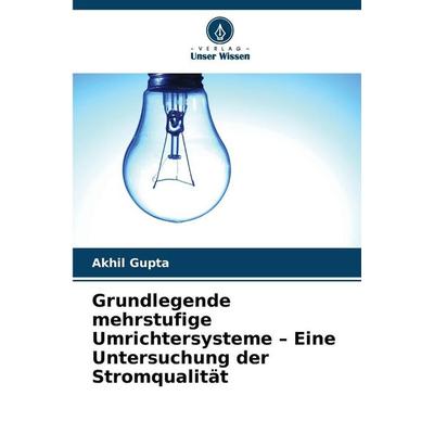 Grundlegende mehrstufige Umrichtersysteme - Eine Untersuchung der Stromqualität, Taschenbuch von Akhil Gupta, Verlag Unser Wissen, 978-620-8-86866-6