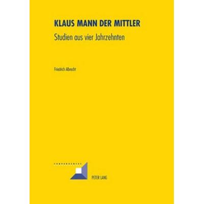Klaus Mann der Mittler, Taschenbuch von Friedrich Albrecht, Peter Lang Group AG, International Academic Publishers, 978-3-03911-744-4