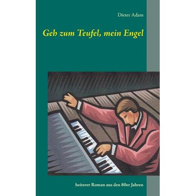 Geh zum Teufel, mein Engel, Taschenbuch von Dieter Adam, BoD – Books on Demand, 978-3-7431-1565-1