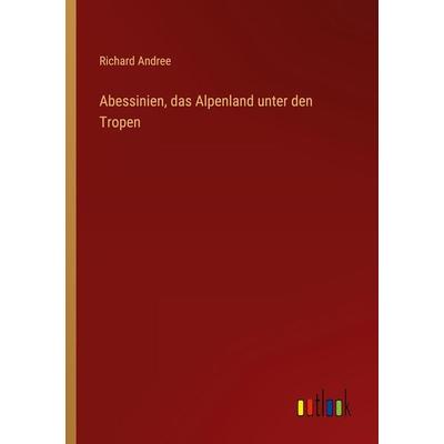 Abessinien, das Alpenland unter den Tropen, Taschenbuch von Richard Andree, Outlook, 978-3-368-23030-2