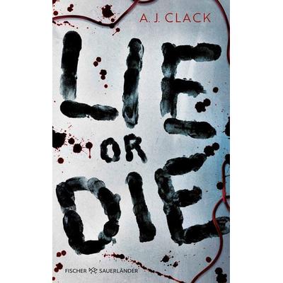 Lie or Die, Taschenbuch von A. J. Clack, Fischer Sauerländer, 978-3-7335-0957-6