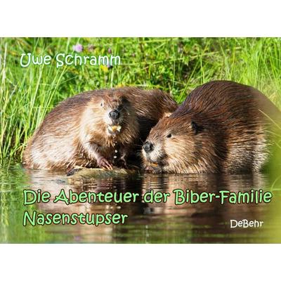 Die Abenteuer der Biber-Familie Nasenstupser, Taschenbuch von Uwe Schramm, Verlag DeBehr, 978-3-95753-827-7