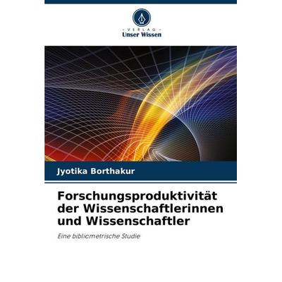 Forschungsproduktivität der Wissenschaftlerinnen und Wissenschaftler, Taschenbuch von Jyotika Borthakur, Verlag Unser Wissen, 978-620-7-05344-5