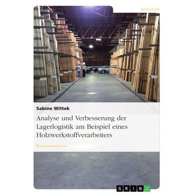 Analyse und Verbesserung der Lagerlogistik am Beispiel eines Holzwerkstoffverarbeiters, Taschenbuch von Sabine Wittek, GRIN, 978-3-656-62986-3