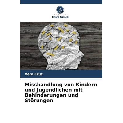 Misshandlung von Kindern und Jugendlichen mit Behinderungen und Störungen, Taschenbuch von Vera Cruz, Verlag Unser Wissen, 978-620-6-10845-0