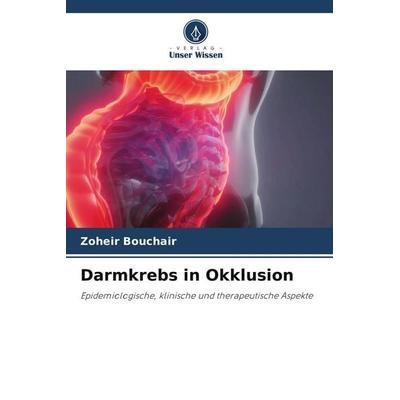 Darmkrebs in Okklusion, Taschenbuch von Zoheir Bouchair, Verlag Unser Wissen, 978-620-9-51075-5