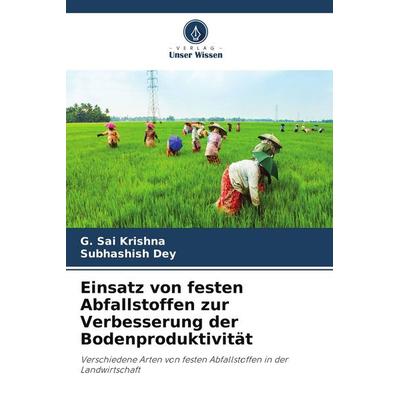 Einsatz von festen Abfallstoffen zur Verbesserung der Bodenproduktivität, Taschenbuch von G. Sai Krishna,Subhashish Dey, Verlag Unser Wissen