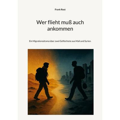 Wer flieht muß auch ankommen, Taschenbuch von Frank Rost, BoD – Books on Demand, 978-3-695-13297-3