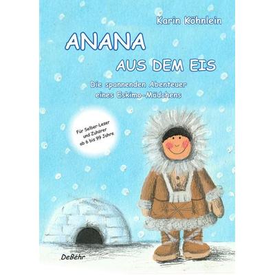 ANANA AUS DEM EIS - Die spannenden Abenteuer eines Eskimo-Mädchens, Taschenbuch von Karin Köhnlein, Verlag DeBehr, 978-3-95753-080-6