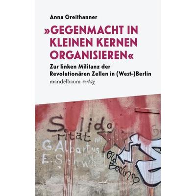 „Gegenmacht in kleinen Kernen organisieren“, Taschenbuch von Anna Greithanner, Mandelbaum verlag eG, 978-3-99136-138-1
