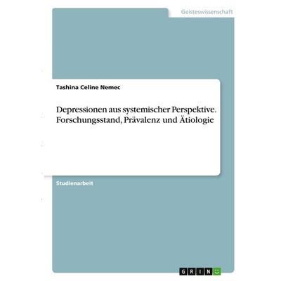 Depressionen aus systemischer Perspektive. Forschungsstand, Prävalenz und Ätiologie, Taschenbuch von Tashina Celine Nemec, GRIN, 978-3-346-27915-6