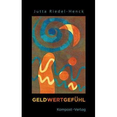 Geldwertgefühl, Paperback von Jutta Riedel-Henck, Riedel-Henck, 978-3-945793-13-8