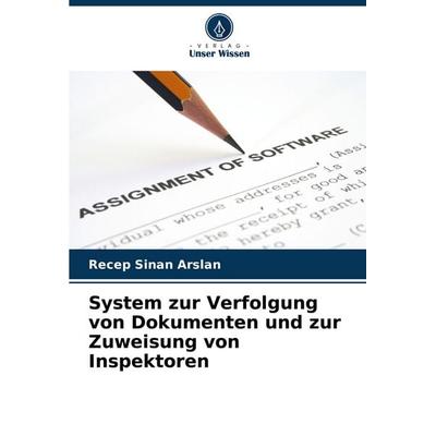 System zur Verfolgung von Dokumenten und zur Zuweisung von Inspektoren, Taschenbuch von Recep Sinan Arslan, Verlag Unser Wissen, 978-620-7-29198-4