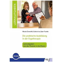 Die praktische Ausbildung in der Ergotherapie - Lernaufgaben: von der Theorie in die Praxis, Fachbücher von Nicole Einwohlt, Katharina Läzer-Franke