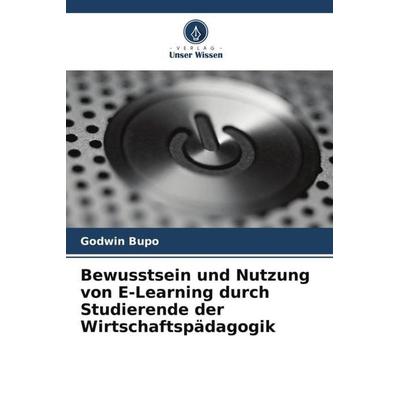 Bewusstsein und Nutzung von E-Learning durch Studierende der Wirtschaftspädagogik, Taschenbuch von Godwin Bupo, Verlag Unser Wissen, 978-620-7-11676-8