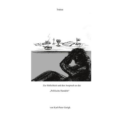 Zur Sittlichkeit und den Anspruch an das 'Politische Handeln'; Taschenbuch von Karl-Peter Gerigk, BoD – Books on Demand, 978-3-7557-0157-6