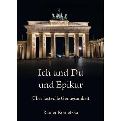 Ich und Du und Epikur, Taschenbuch von Rainer Konietzka, Paramon, 978-3-03830-988-8