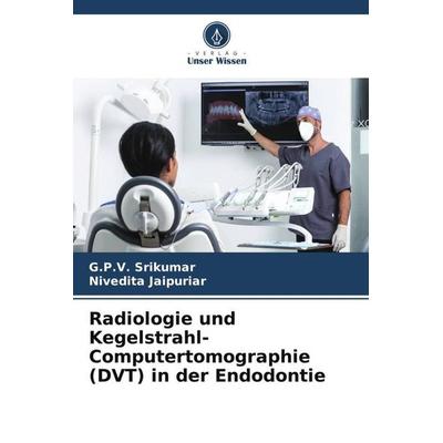 Radiologie und Kegelstrahl-Computertomographie (DVT) in der Endodontie, Taschenbuch von G. P. V. Srikumar,Nivedita Jaipuriar, Verlag Unser Wissen,