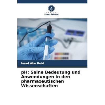 pH: Seine Bedeutung und Anwendungen in den pharmazeutischen Wissenschaften, Taschenbuch von Imad Abu Reid, Verlag Unser Wissen, 978-620-5-29534-2