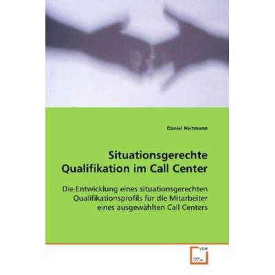 Heitmann Daniel: Situationsgerechte Qualifikation im Call Ce, Taschenbuch von Daniel Heitmann, VDM, 978-3-639-08256-2