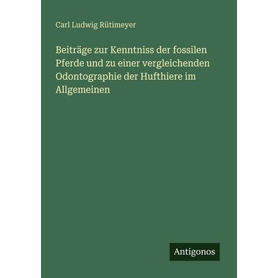 Beiträge zur Kenntniss der fossilen Pferde und zu einer vergleichenden Odontographie der Hufthiere im Allgemeinen, Taschenbuch von Carl Ludwig