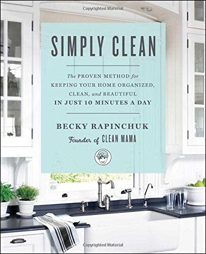 Becky Rapinchuk - Simply Clean: The Proven Method for Keeping Your Home Organized, Clean, and Beautiful in Just 10 Minutes a Day - Preis vom 02.10.2026 23:42:20 h