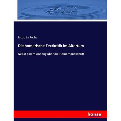 Die homerische Textkritik im Altertum, Taschenbuch von Jacob La Roche, Hansebooks, 978-3-7434-9392-6