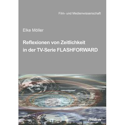 Reflexionen von Zeitlichkeit in TV-Serien am Beispiel von FlashForward, Taschenbuch von Elke Möller, Ibidem, 978-3-8382-0380-5