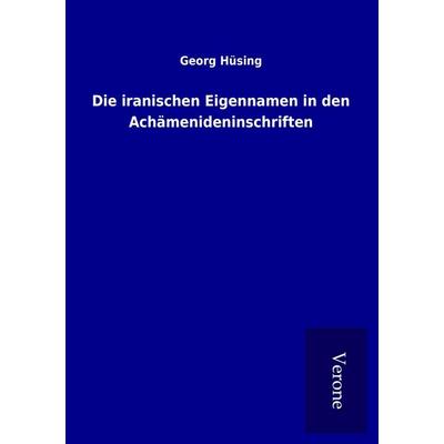 Die iranischen Eigennamen in den Achämenideninschriften, Taschenbuch von Georg Hüsing, BoD - Books on Demand