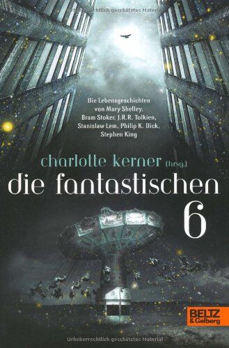 Charlotte Kerner - Die Fantastischen 6: Die Lebensgeschichten von Stephen King, Philip K. Dick, Stanislaw Lem, J.R.R.Tolkien, Bram Stoker, Mary Shelley - Preis vom 17.10.2026 19:25:27 h