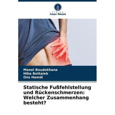 Statische Fußfehlstellung und Rückenschmerzen: Welcher Zusammenhang besteht?, Taschenbuch von Manel Boudokhane,Hiba Bettaieb,Ons Hamdi, Verlag Unser