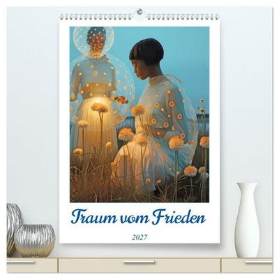Traum vom Frieden (hochwertiger Premium Wandkalender 2027 DIN A2 hoch), Kunstdruck in Hochglanz