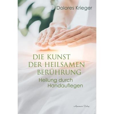 Die Kunst der heilsamen Berührung, Gebundene Ausgabe von Dolores Krieger, Aquamarin, 978-3-89427-914-1