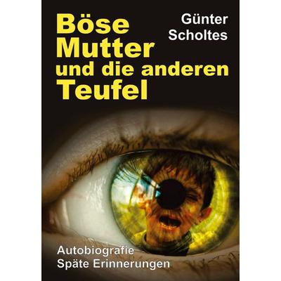 Böse Mutter und die anderen Teufel, Gebundene Ausgabe von Günter Scholtes, Tredition, 978-3-347-48004-9