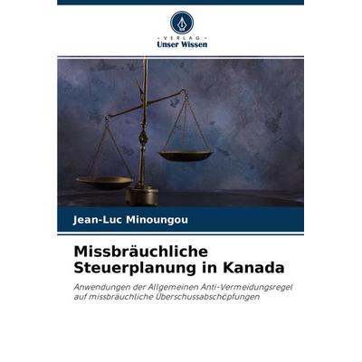 Missbräuchliche Steuerplanung in Kanada, Taschenbuch von Jean-Luc Minoungou, Verlag Unser Wissen, 978-620-4-43149-9