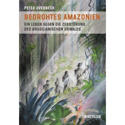 Bedrohtes Amazonien, Taschenbuch von Peter Overbeck, Edition Nautilus GmbH, 978-3-89401-768-2