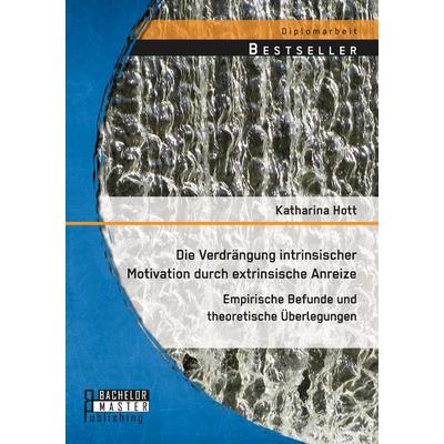 Die Verdrängung intrinsischer Motivation durch extrinsische Anreize: Empirische Befunde und theoretische Überlegungen, Taschenbuch von Eva Katharina