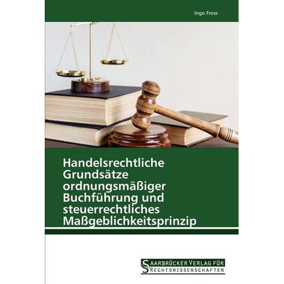 Handelsrechtliche Grundsätze ordnungsmäßiger Buchführung und steuerrechtliches Maßgeblichkeitsprinzip, Taschenbuch von Ingo Fross, Saarbrücker Verlag
