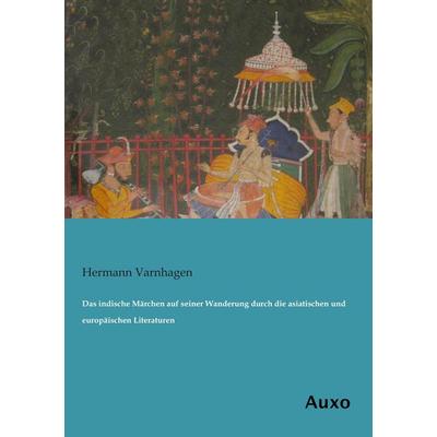 Das indische Märchen auf seiner Wanderung durch die asiatischen und europäischen Literaturen, Taschenbuch von Hermann Varnhagen, Auxo,
