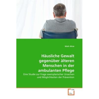 Ahne, M: Häusliche Gewalt gegenüber älteren Menschen in der, Taschenbuch von Maik Ahne, VDM, 978-3-639-34846-0